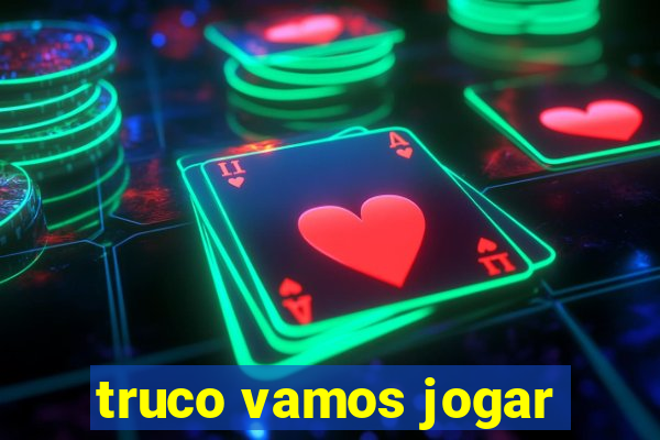 truco vamos jogar